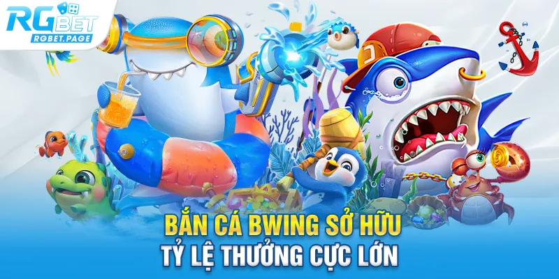 Bắn cá bwing sở hữu tỷ lệ thưởng cực lớn