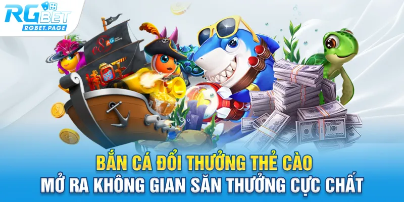 Bắn cá đổi thưởng thẻ cào mở ra không gian săn thưởng cực chất