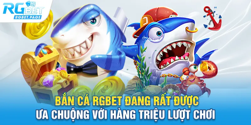 Bắn cá Rgbet đang rất được ưa chuộng với hàng triệu lượt chơi