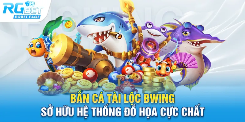 Bắn cá tài lộc Bwing sở hữu hệ thống đồ họa cực chất