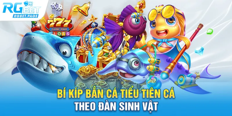 Bí kíp bắn cá tiểu tiên cá theo đàn sinh vật