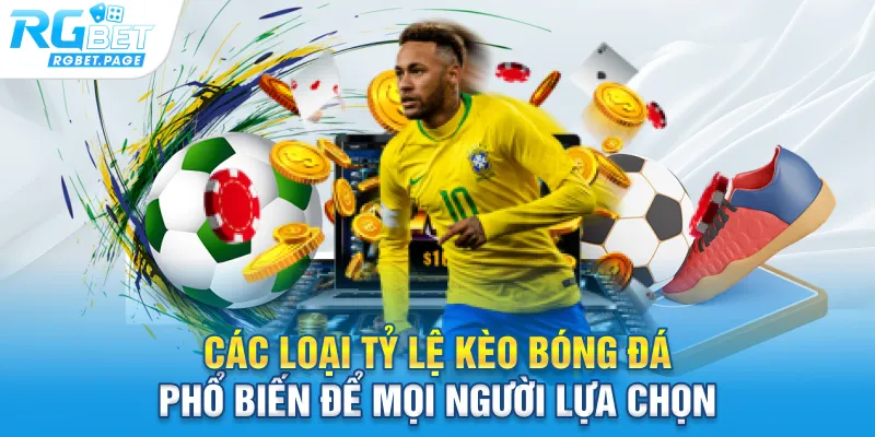 Các loại tỷ lệ kèo bóng đá phổ biến để mọi người lựa chọn