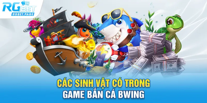 Các sinh vật có trong game bắn cá bwing