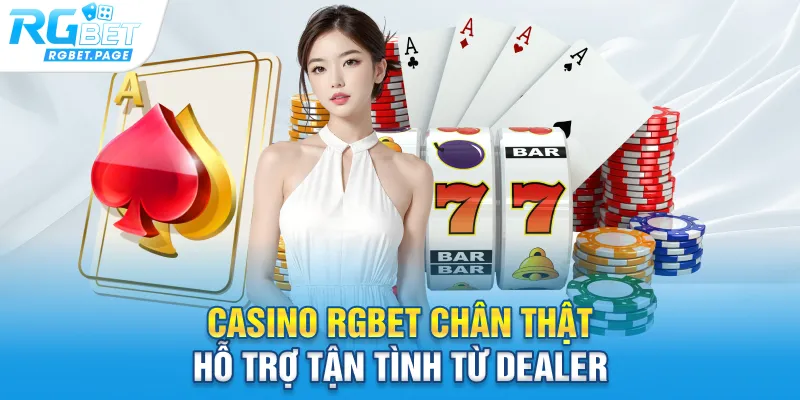 Casino Rgbet chân thật, hỗ trợ tận tình từ Dealer
