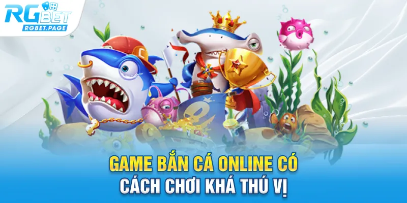 Game bắn cá online có cách chơi khá thú vị