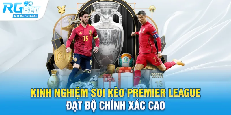 Kinh nghiệm soi kèo Premier League đạt độ chính xác cao