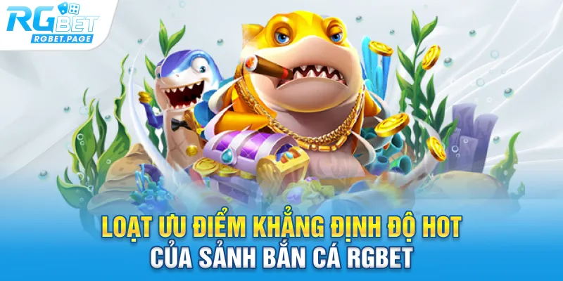 Loạt ưu điểm khẳng định độ hot của sảnh bắn cá Rgbet