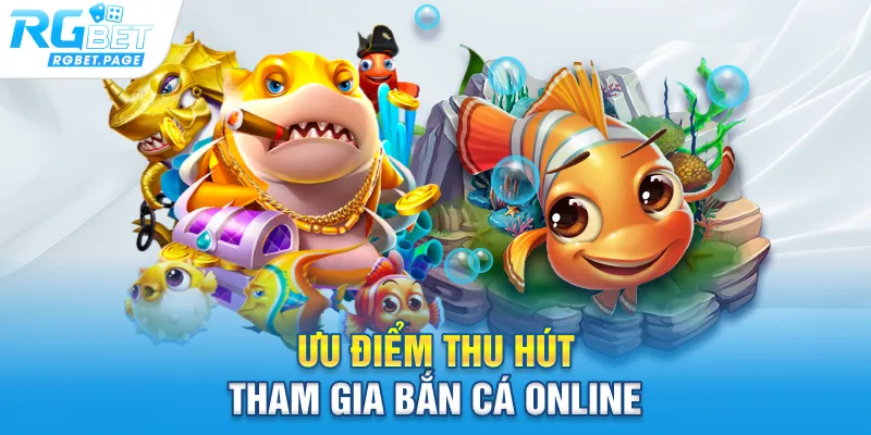 Ưu điểm thu hút tham gia Bắn cá online